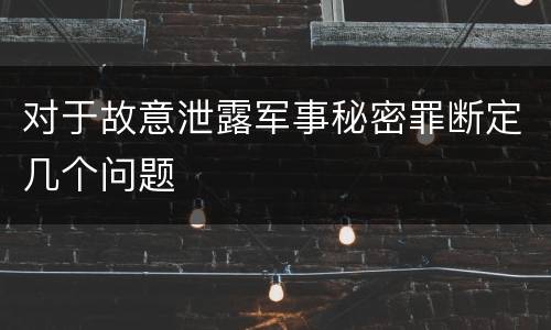 对于故意泄露军事秘密罪断定几个问题