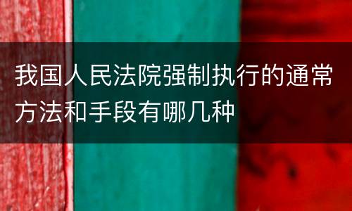 我国人民法院强制执行的通常方法和手段有哪几种