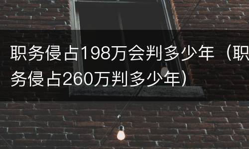 职务侵占198万会判多少年（职务侵占260万判多少年）