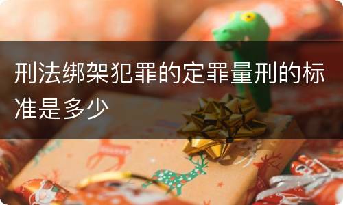 刑法绑架犯罪的定罪量刑的标准是多少