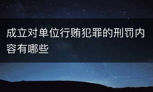 成立对单位行贿犯罪的刑罚内容有哪些
