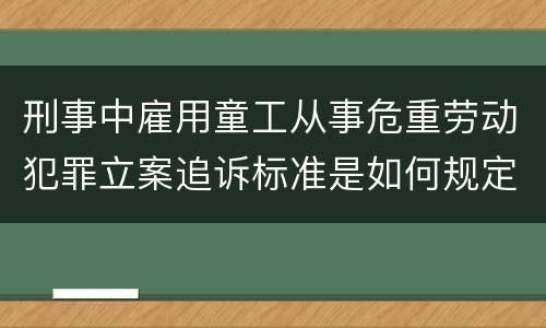刑事中雇用童工从事危重劳动犯罪立案追诉标准是如何规定