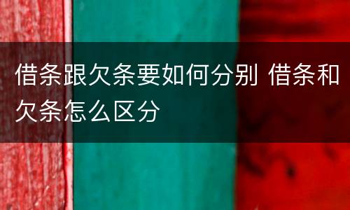 借条跟欠条要如何分别 借条和欠条怎么区分