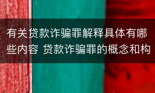 有关贷款诈骗罪解释具体有哪些内容 贷款诈骗罪的概念和构成要件
