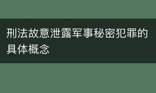 刑法故意泄露军事秘密犯罪的具体概念