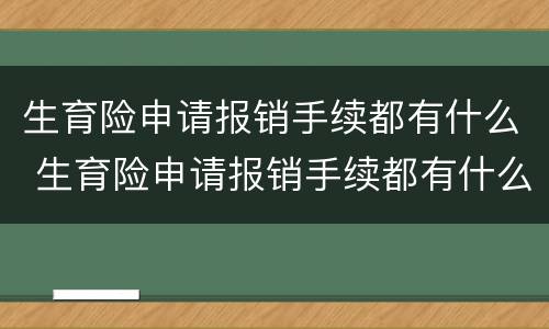 生育险申请报销手续都有什么 生育险申请报销手续都有什么材料