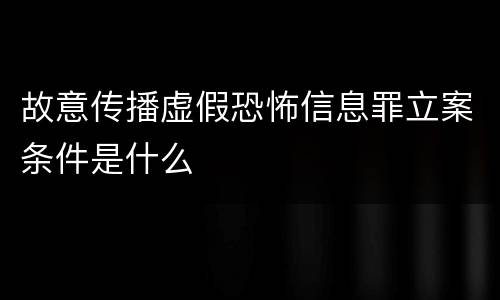 故意传播虚假恐怖信息罪立案条件是什么