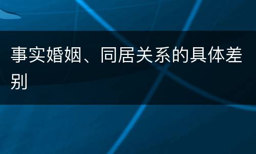 事实婚姻、同居关系的具体差别