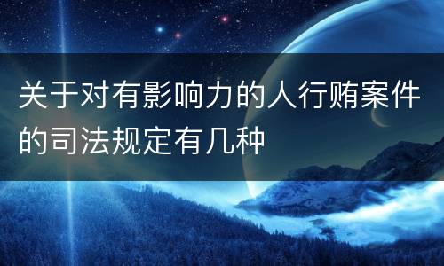 关于对有影响力的人行贿案件的司法规定有几种