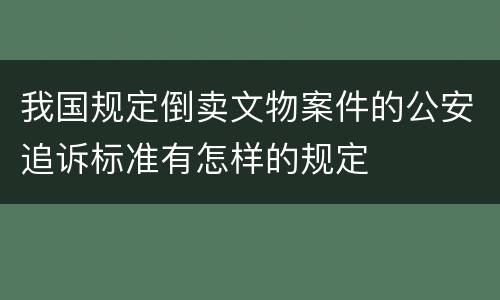 我国规定倒卖文物案件的公安追诉标准有怎样的规定