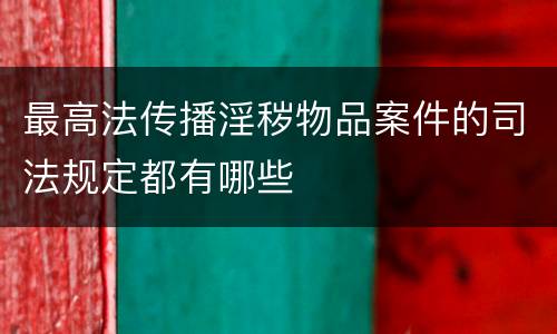 最高法传播淫秽物品案件的司法规定都有哪些