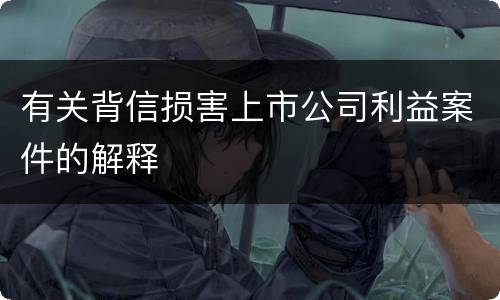 有关背信损害上市公司利益案件的解释
