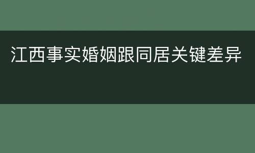 江西事实婚姻跟同居关键差异