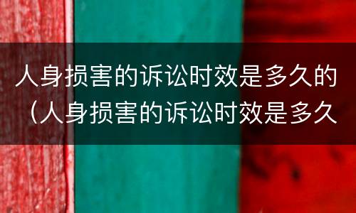 人身损害的诉讼时效是多久的（人身损害的诉讼时效是多久的法律规定）