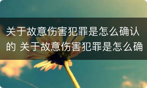 关于故意伤害犯罪是怎么确认的 关于故意伤害犯罪是怎么确认的呢