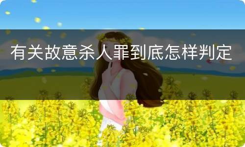 有关故意杀人罪到底怎样判定