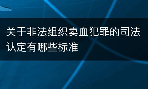 关于非法组织卖血犯罪的司法认定有哪些标准