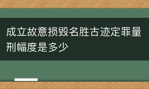 成立故意损毁名胜古迹定罪量刑幅度是多少