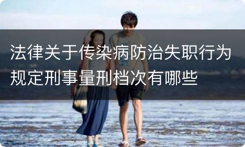 法律关于传染病防治失职行为规定刑事量刑档次有哪些