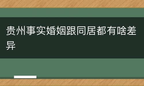 贵州事实婚姻跟同居都有啥差异