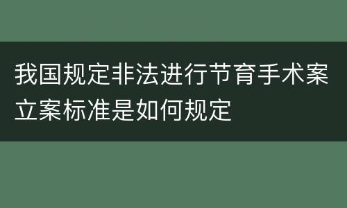 我国规定非法进行节育手术案立案标准是如何规定