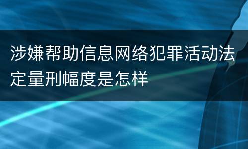涉嫌帮助信息网络犯罪活动法定量刑幅度是怎样