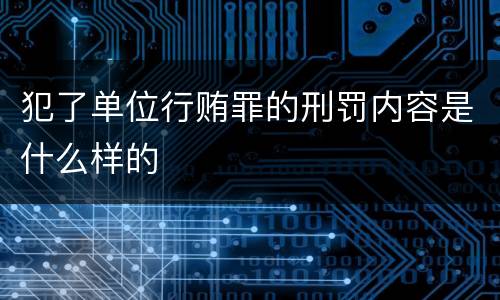 犯了单位行贿罪的刑罚内容是什么样的