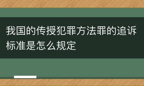 我国的传授犯罪方法罪的追诉标准是怎么规定