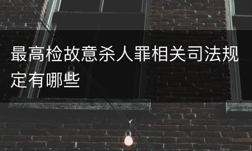 最高检故意杀人罪相关司法规定有哪些