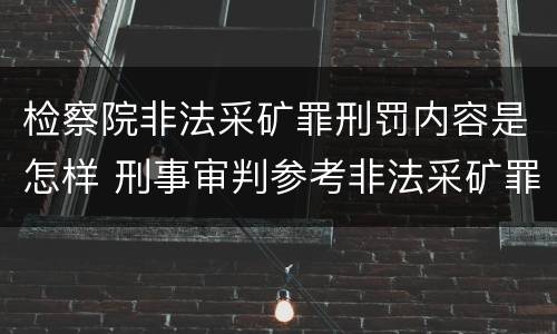 检察院非法采矿罪刑罚内容是怎样 刑事审判参考非法采矿罪