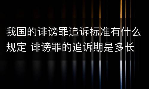 我国的诽谤罪追诉标准有什么规定 诽谤罪的追诉期是多长