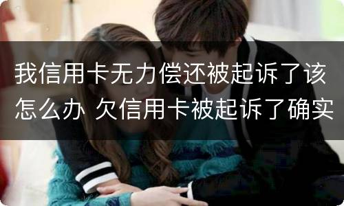 我信用卡无力偿还被起诉了该怎么办 欠信用卡被起诉了确实没有钱还怎么办
