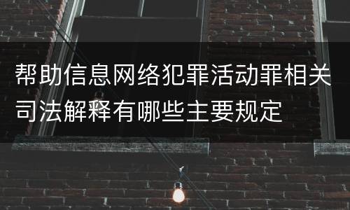 帮助信息网络犯罪活动罪相关司法解释有哪些主要规定 帮助信息网络犯罪活动罪相关司法解释有哪些主要规定