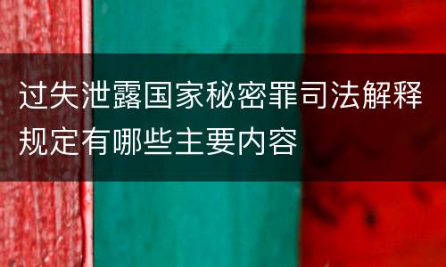过失泄露国家秘密罪司法解释规定有哪些主要内容