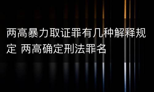 两高暴力取证罪有几种解释规定 两高确定刑法罪名
