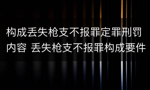 构成丢失枪支不报罪定罪刑罚内容 丢失枪支不报罪构成要件