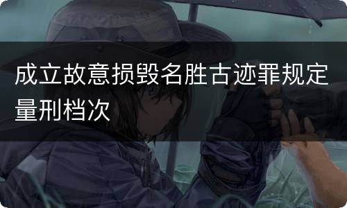 成立故意损毁名胜古迹罪规定量刑档次