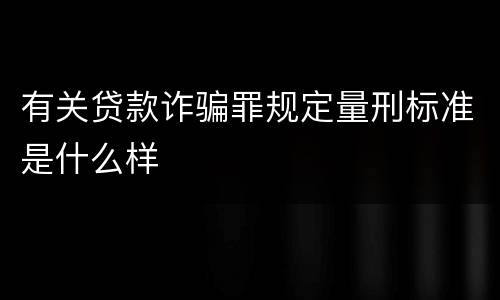 有关贷款诈骗罪规定量刑标准是什么样