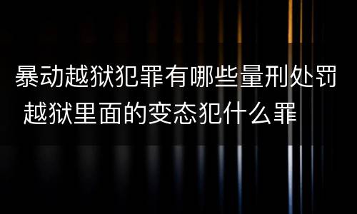 暴动越狱犯罪有哪些量刑处罚 越狱里面的变态犯什么罪