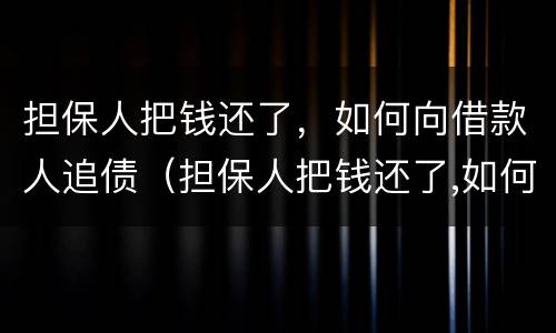 担保人把钱还了，如何向借款人追债（担保人把钱还了,如何向借款人追债）