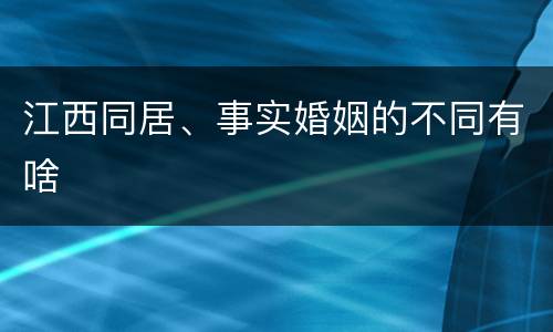 江西同居、事实婚姻的不同有啥