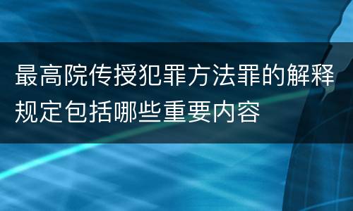 最高院传授犯罪方法罪的解释规定包括哪些重要内容
