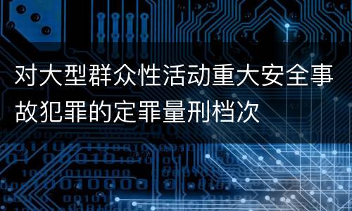 对大型群众性活动重大安全事故犯罪的定罪量刑档次