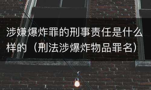 涉嫌爆炸罪的刑事责任是什么样的（刑法涉爆炸物品罪名）