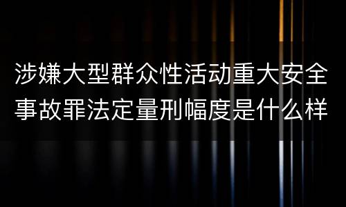 涉嫌大型群众性活动重大安全事故罪法定量刑幅度是什么样