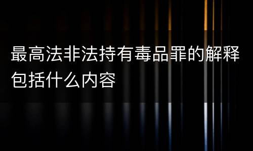 最高法非法持有毒品罪的解释包括什么内容