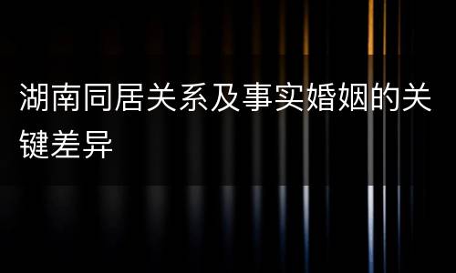 湖南同居关系及事实婚姻的关键差异