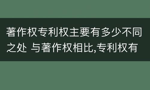 著作权专利权主要有多少不同之处 与著作权相比,专利权有哪些特征