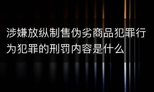 涉嫌放纵制售伪劣商品犯罪行为犯罪的刑罚内容是什么