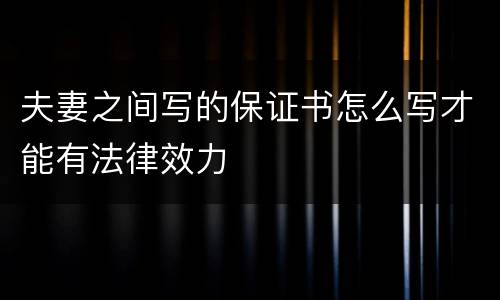 夫妻之间写的保证书怎么写才能有法律效力